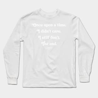 I didn't care still don't the end Long Sleeve T-Shirt